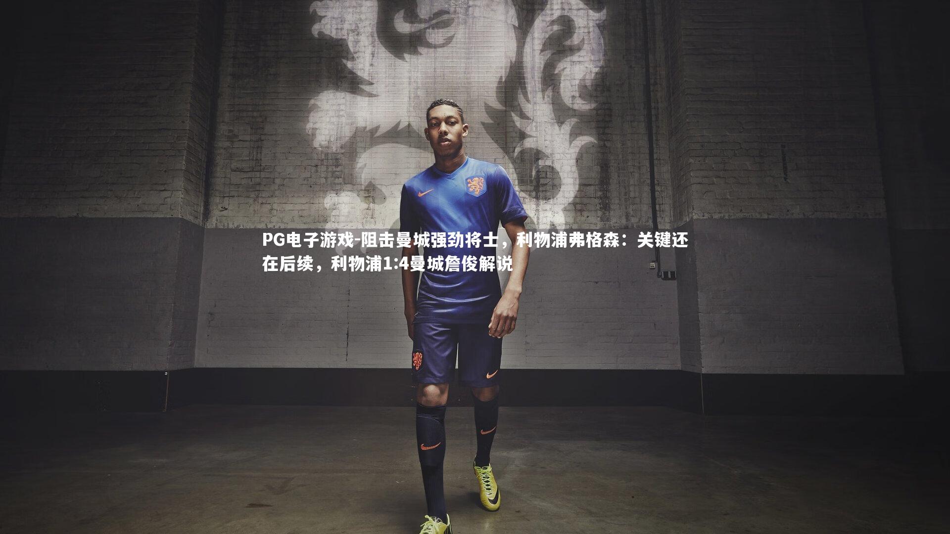 PG电子游戏-阻击曼城强劲将士，利物浦弗格森：关键还在后续，利物浦1:4曼城詹俊解说