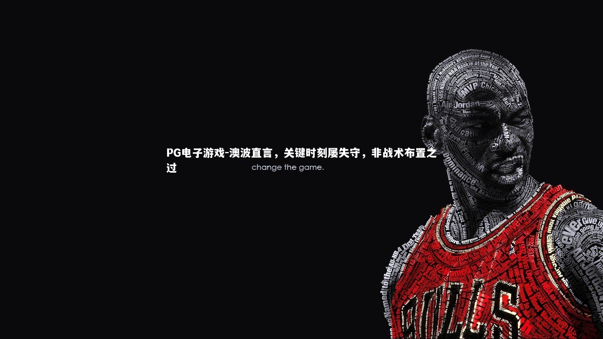 PG电子游戏-澳波直言，关键时刻屡失守，非战术布置之过